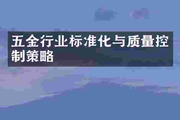 五金行业标准化与质量控制策略