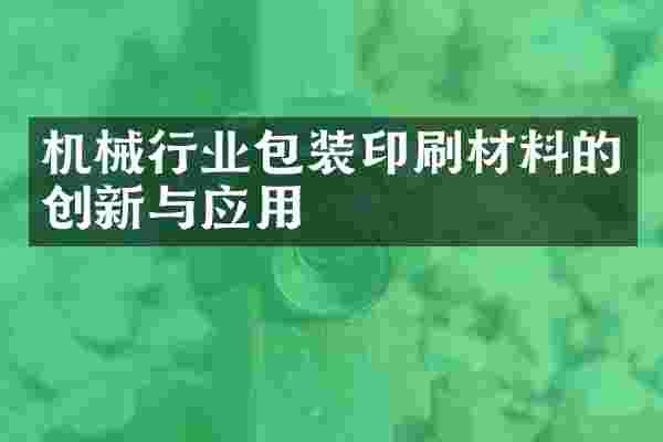 机械行业包装印刷材料的创新与应用
