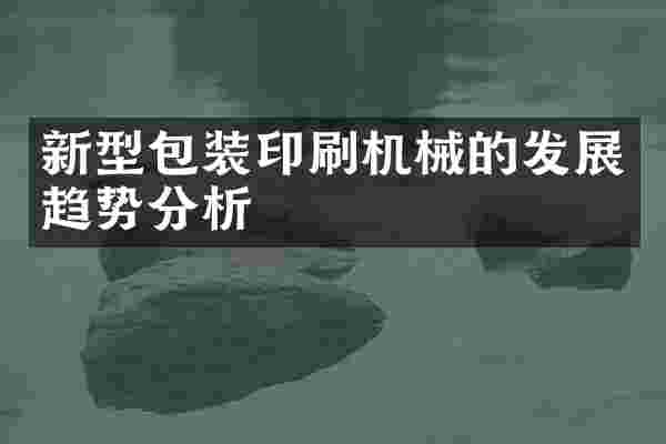 新型包装印刷机械的发展趋势分析