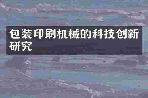 包装印刷机械的科技创新研究