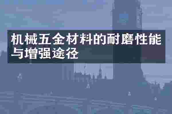 机械五金材料的耐磨性能与增强途径