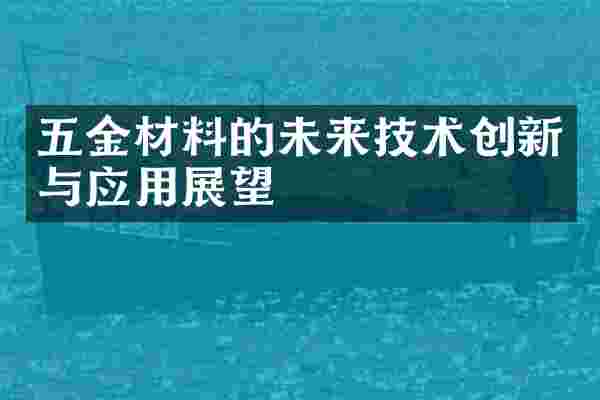 五金材料的未来技术创新与应用展望