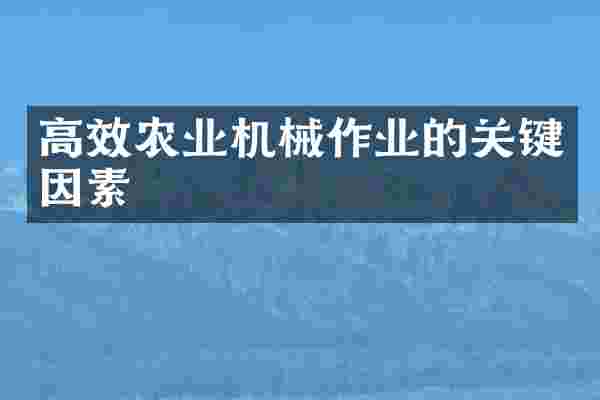 高效农业机械作业的关键因素