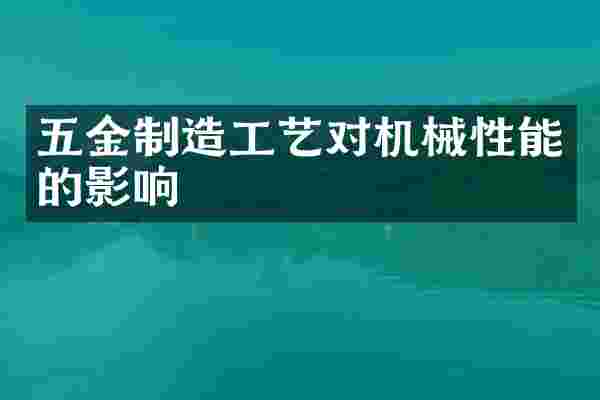 五金制造工艺对机械性能的影响