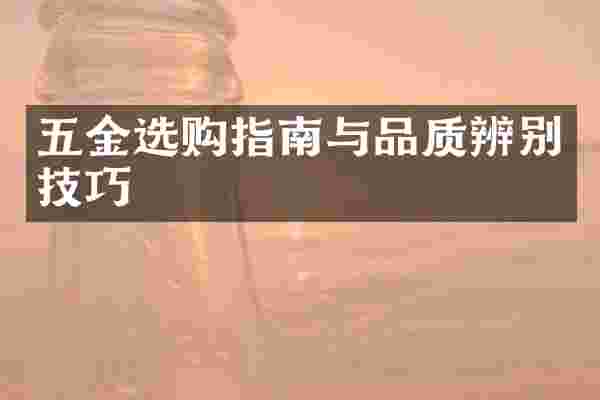 五金选购指南与品质辨别技巧