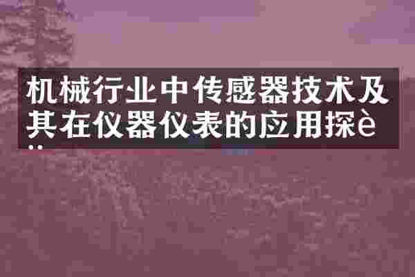 机械行业中传感器技术及其在仪器仪表的应用探讨