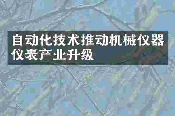 自动化技术推动机械仪器仪表产业升级