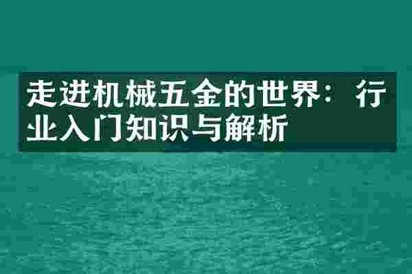 走进机械五金的世界：行业入门知识与解析