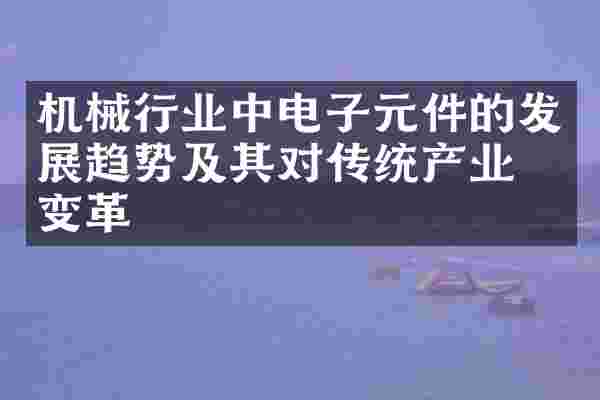 机械行业中电子元件的发展趋势及其对传统产业的变革