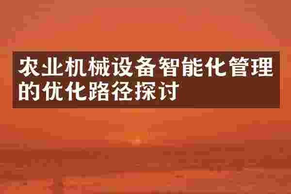 农业机械设备智能化管理的优化路径探讨