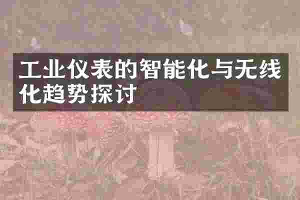 工业仪表的智能化与无线化趋势探讨