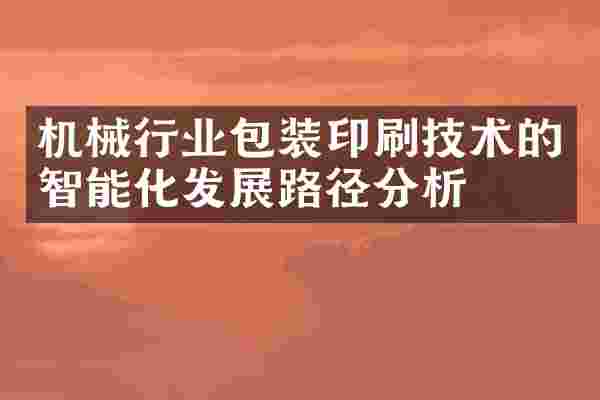 机械行业包装印刷技术的智能化发展路径分析