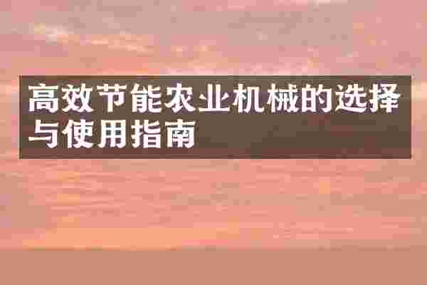 高效节能农业机械的选择与使用指南