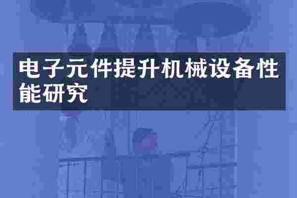 电子元件提升机械设备性能研究