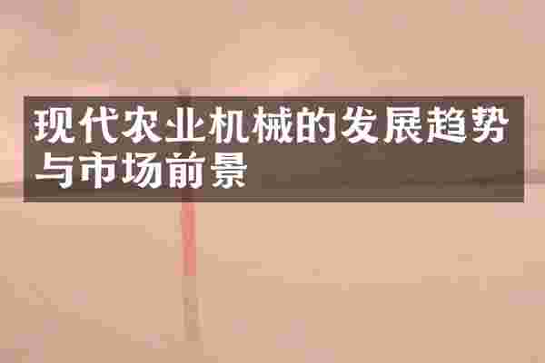 现代农业机械的发展趋势与市场前景