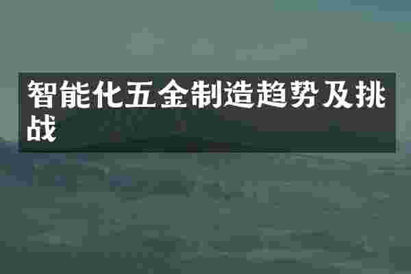 智能化五金制造趋势及挑战