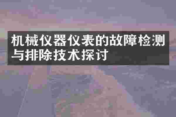 机械仪器仪表的故障检测与排除技术探讨