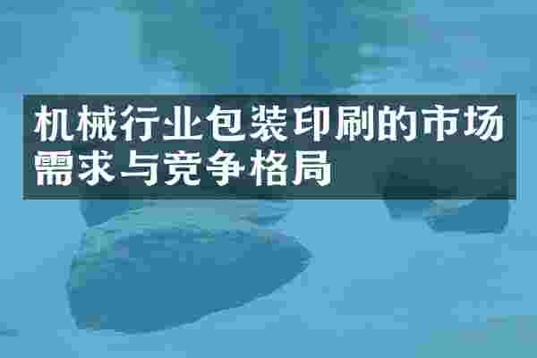 机械行业包装印刷的市场需求与竞争格局