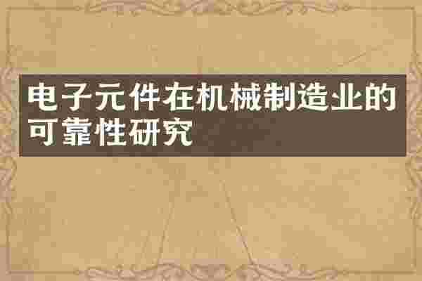 电子元件在机械制造业的可靠性研究
