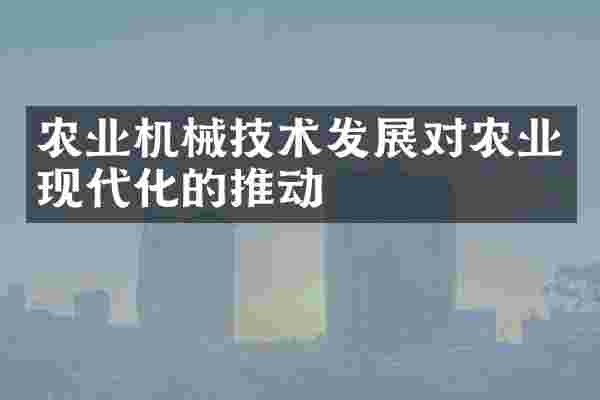农业机械技术发展对农业现代化的推动