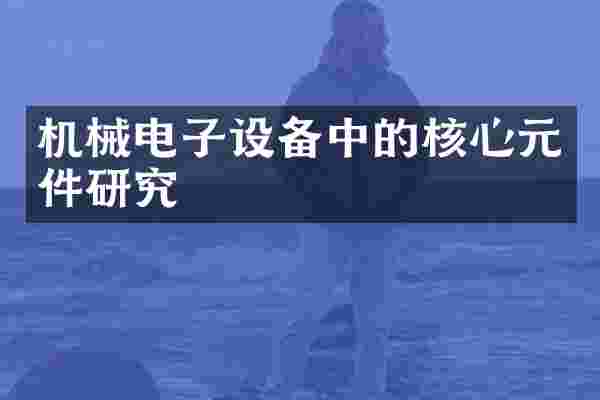机械电子设备中的核心元件研究