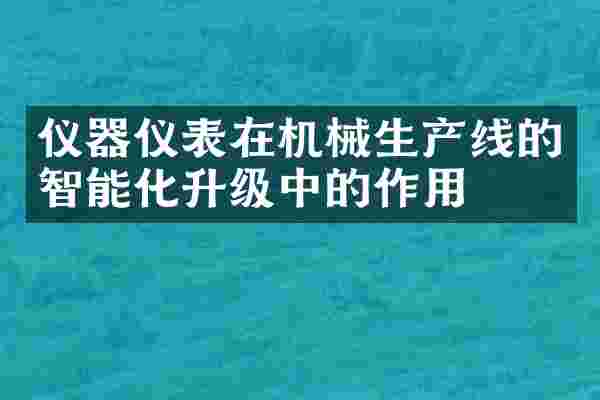 仪器仪表在机械生产线的智能化升级中的作用
