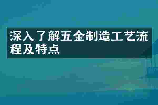深入了解五金制造工艺流程及特点