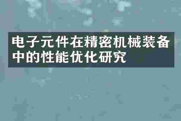 电子元件在精密机械装备中的性能优化研究