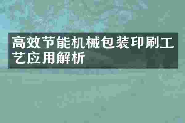 高效节能机械包装印刷工艺应用解析