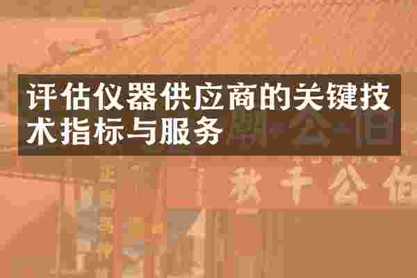 评估仪器供应商的关键技术指标与服务
