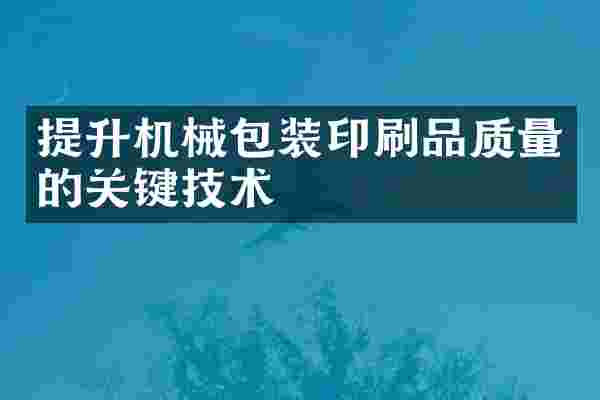 提升机械包装印刷品质量的关键技术
