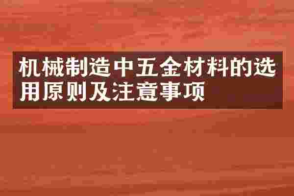 机械制造中五金材料的选用原则及注意事项