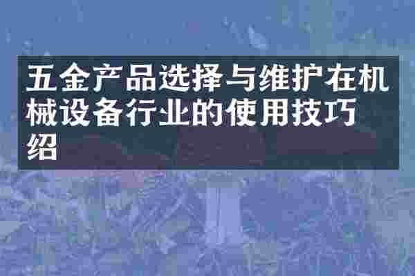 五金产品选择与维护在机械设备行业的使用技巧介绍