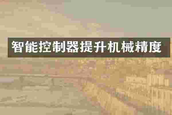 智能控制器提升机械精度