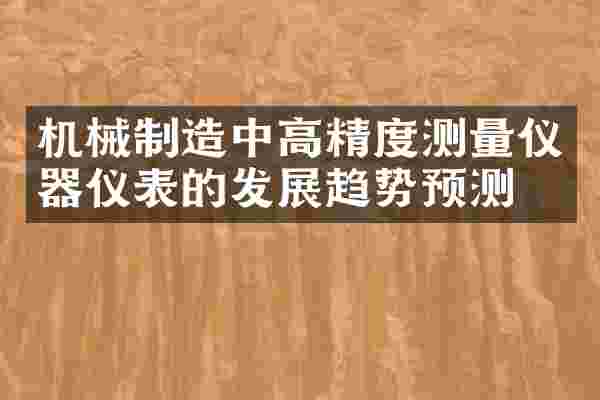 机械制造中高精度测量仪器仪表的发展趋势预测