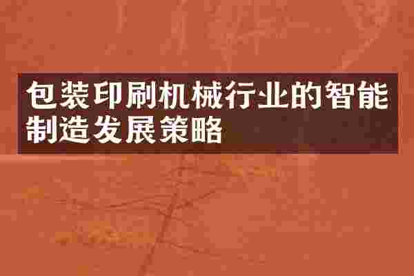 包装印刷机械行业的智能制造发展策略