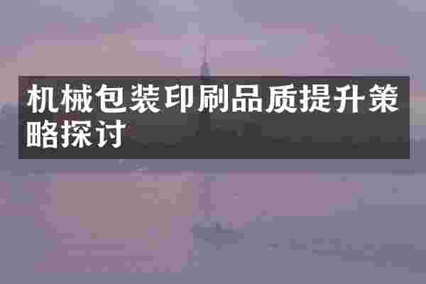 机械包装印刷品质提升策略探讨