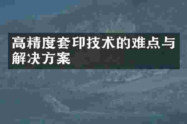 高精度套印技术的难点与解决方案