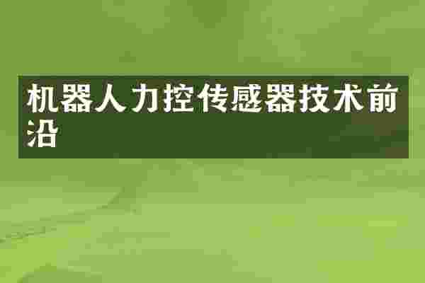 机器人力控传感器技术前沿