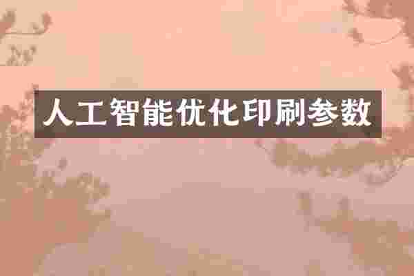 人工智能优化印刷参数