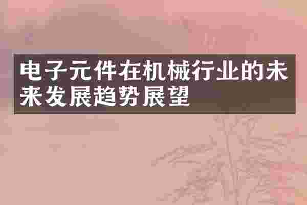 电子元件在机械行业的未来发展趋势展望