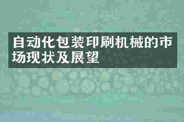 自动化包装印刷机械的市场现状及展望