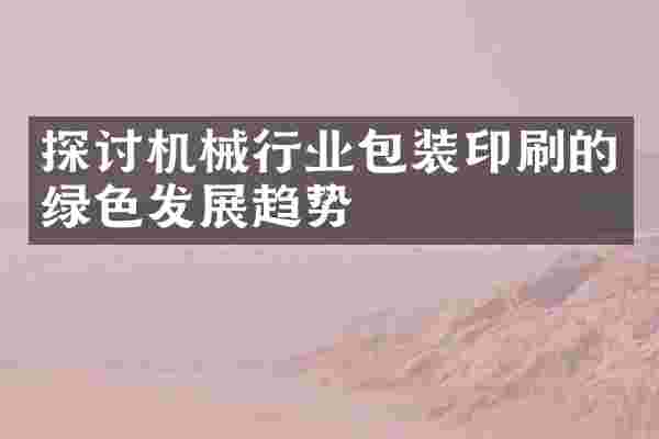 探讨机械行业包装印刷的绿色发展趋势