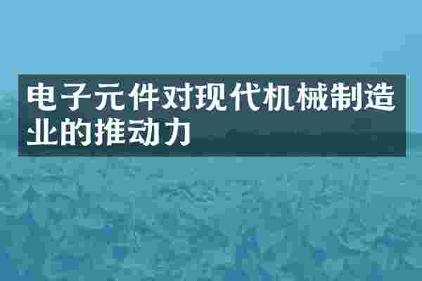 电子元件对现代机械制造业的推动力