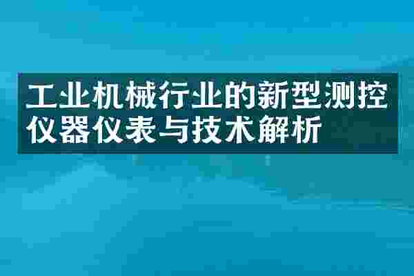工业机械行业的新型测控仪器仪表与技术解析