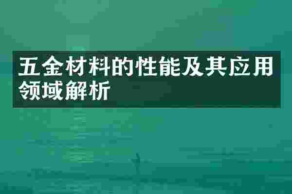 五金材料的性能及其应用领域解析