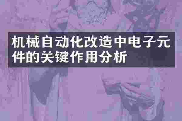 机械自动化改造中电子元件的关键作用分析