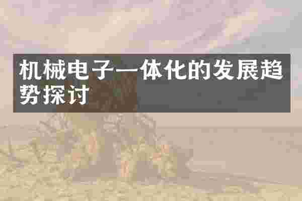 机械电子一体化的发展趋势探讨