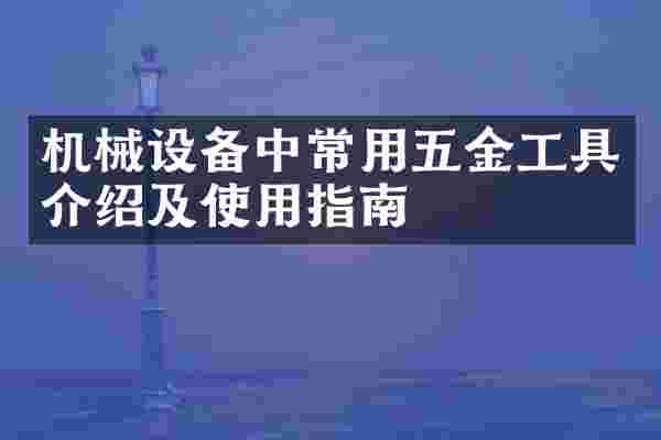 机械设备中常用五金工具介绍及使用指南