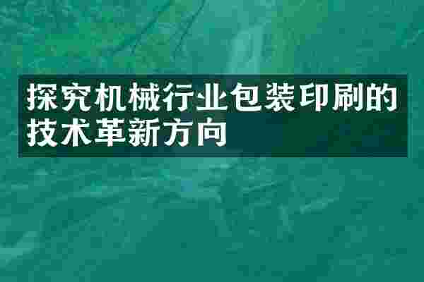 探究机械行业包装印刷的技术革新方向